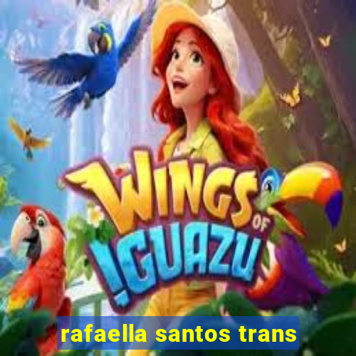 rafaella santos trans